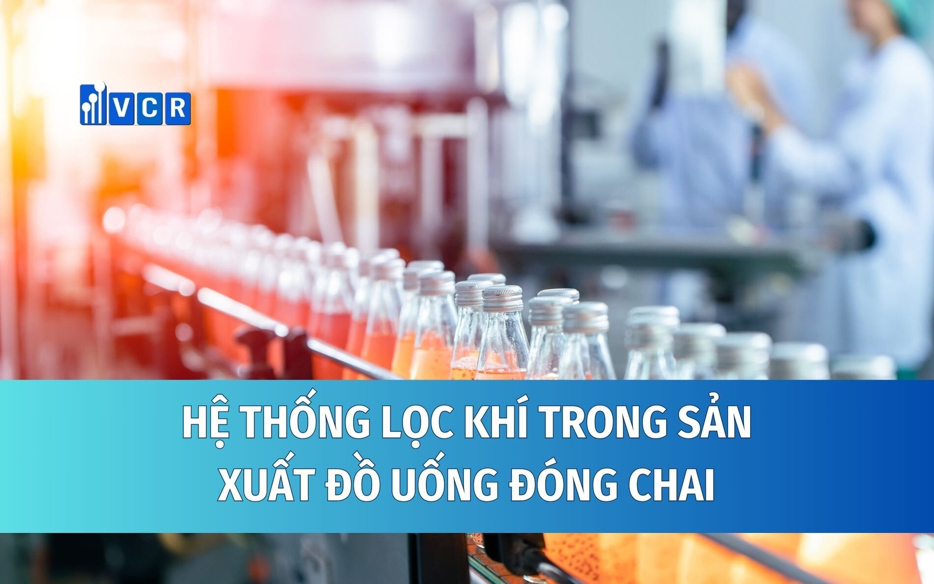 Hệ thống lọc khí có quan trọng trong sản xuất đồ uống đóng chai
